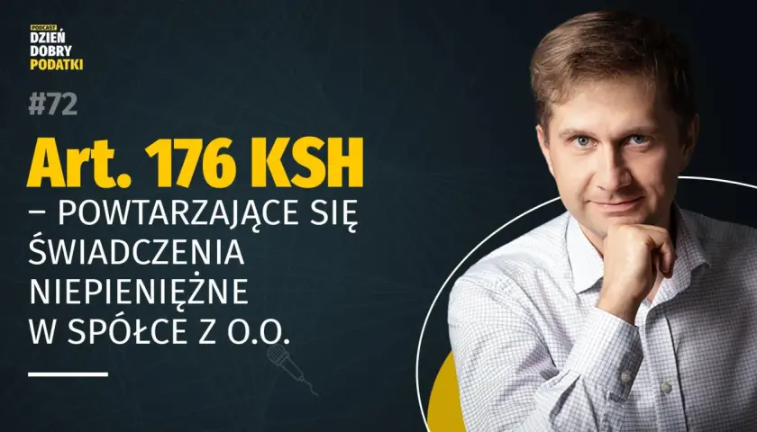 Podcast "Dzień Dobry Podatki" #72: Art. 176 KSH - powtarzające się świadczenia niepieniężne na rzecz spółki z o.o. Mężczyzna w koszuli.