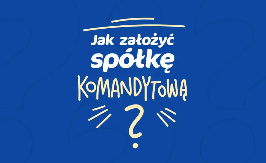 Spółka komandytowa - jak ją założyć i uniknąć błędów?