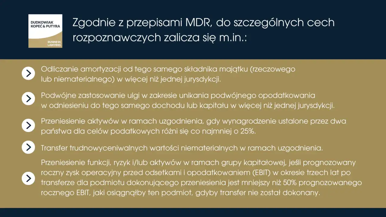 Zgodnie z przepisami MDR, do szczeg&oacute;lnych cech rozpoznawczych zalicza się m.in.: odliczanie amortyzacji, podw&oacute;jne zastosowanie ulgi, przeniesienie aktyw&oacute;w, transfer wartości niematerialnych i przeniesienie funkcji.