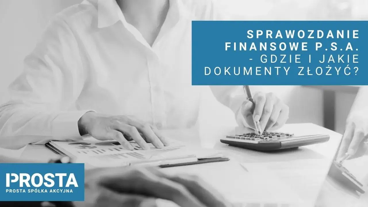 Księgowość prosta spółka akcyjna: Sprawozdanie finansowe PSA - gdzie i jakie dokumenty złożyć? Ręce pracują nad dokumentami i kalkulatorem.